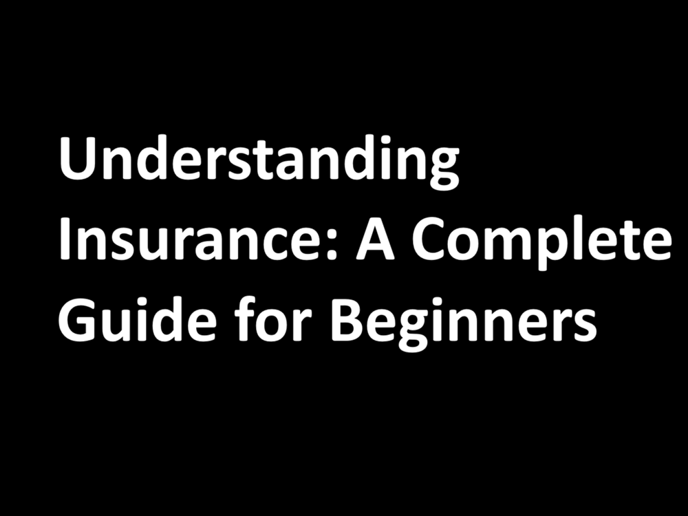 Understanding Insurance: A Complete Guide for Beginners