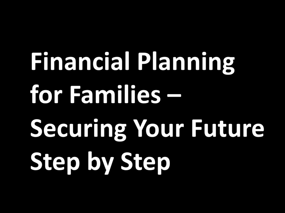 Financial Planning for Families – Securing Your Future Step by Step